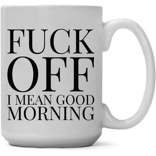 Fuck Off I Mean Good Morning - Funny Coffee Cup - 11oz or 15oz Mug