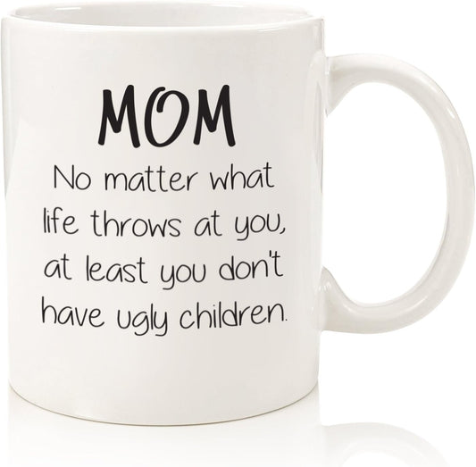 At Least You Don't Have Ugly Children - Gift For Mom Coffee Cup - 11oz or 15oz Mug
