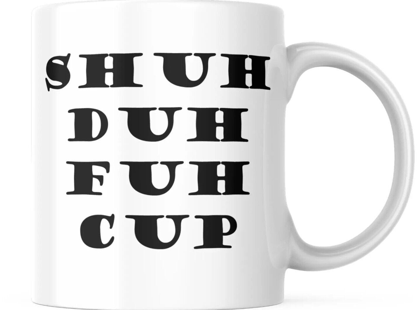Shuh Duh Fuh Cup - Funny Coffee Cup - 11oz or 15oz Mug