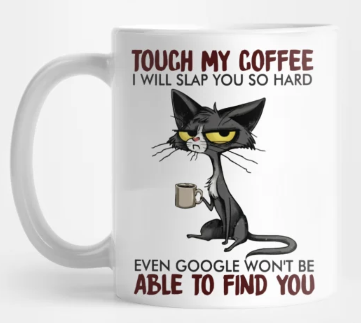 Touch My Coffee Google Won't Be Able To Find You - Funny Coffee Cup - 11oz or 15oz Mug